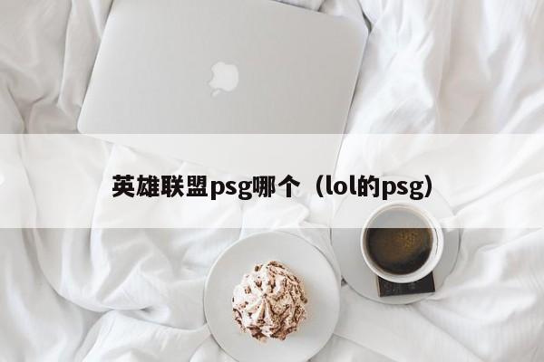 英雄联盟psg哪个（lol的psg）