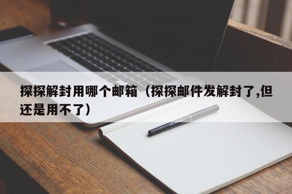 探探解封用哪个邮箱（探探邮件发解封了,但还是用不了）